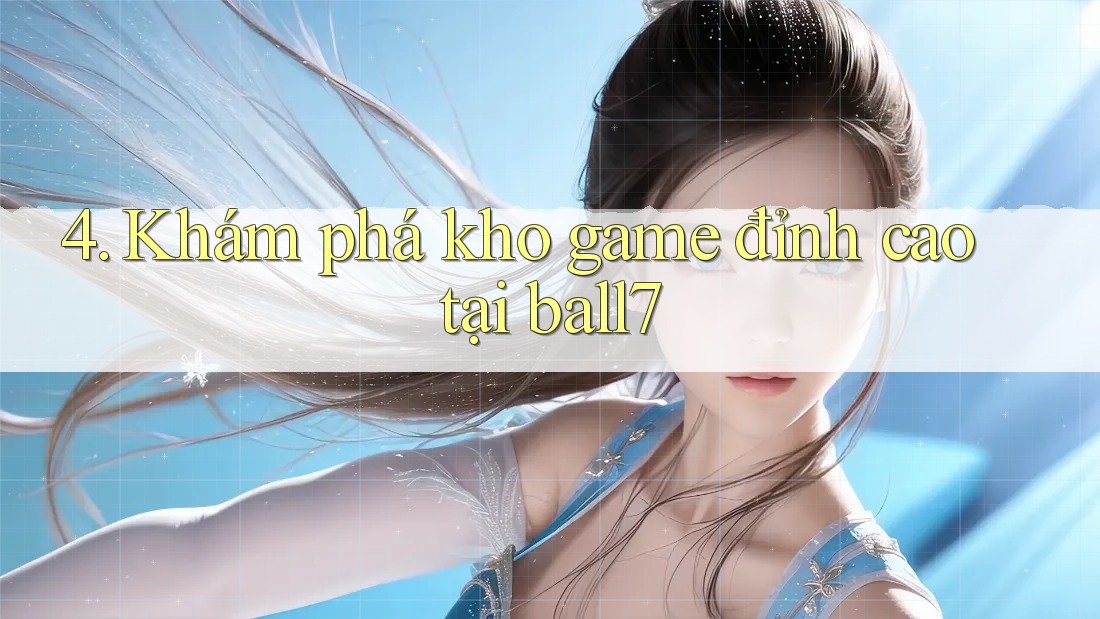4. Khám phá kho game đỉnh cao tại ball7 4. Khám phá kho game đỉnh cao tại ball7