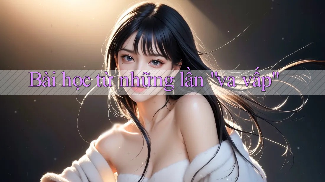Bài học từ những lần “va vấp” Bài học từ những lần “va vấp”