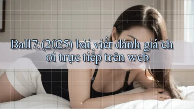Ball7 (2025) bài viết đánh giá chơi trực tiếp trên web