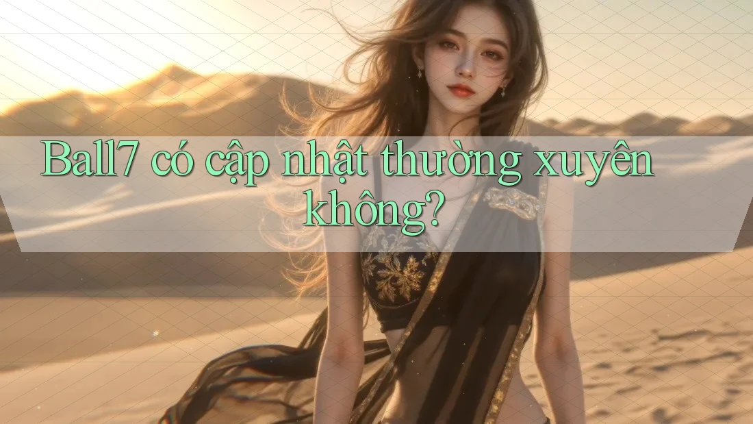Ball7 có cập nhật thường xuyên không? Ball7 có cập nhật thường xuyên không?