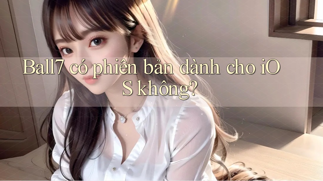 Ball7 có phiên bản dành cho iOS không?