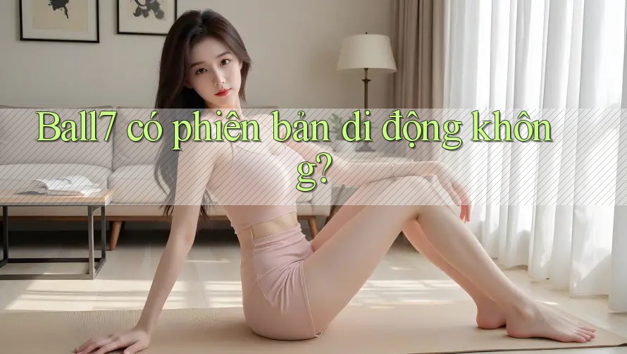 Ball7 có phiên bản di động không? Ball7 có phiên bản di động không?