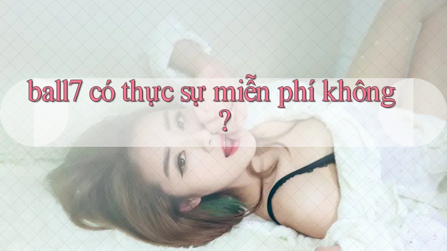 ball7 có thực sự miễn phí không? ball7 có thực sự miễn phí không?
