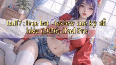 ball7 free bet   review cực kỳ dễ hiểu (2026) iPad Pro
