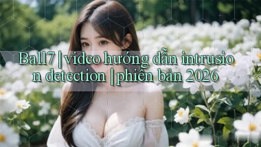 Ball7 video hướng dẫn intrusion detection phiên bản 2026