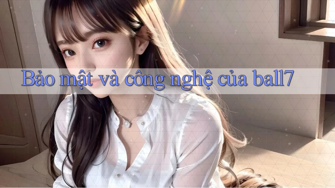 Bảo mật và công nghệ của ball7 Bảo mật và công nghệ của ball7