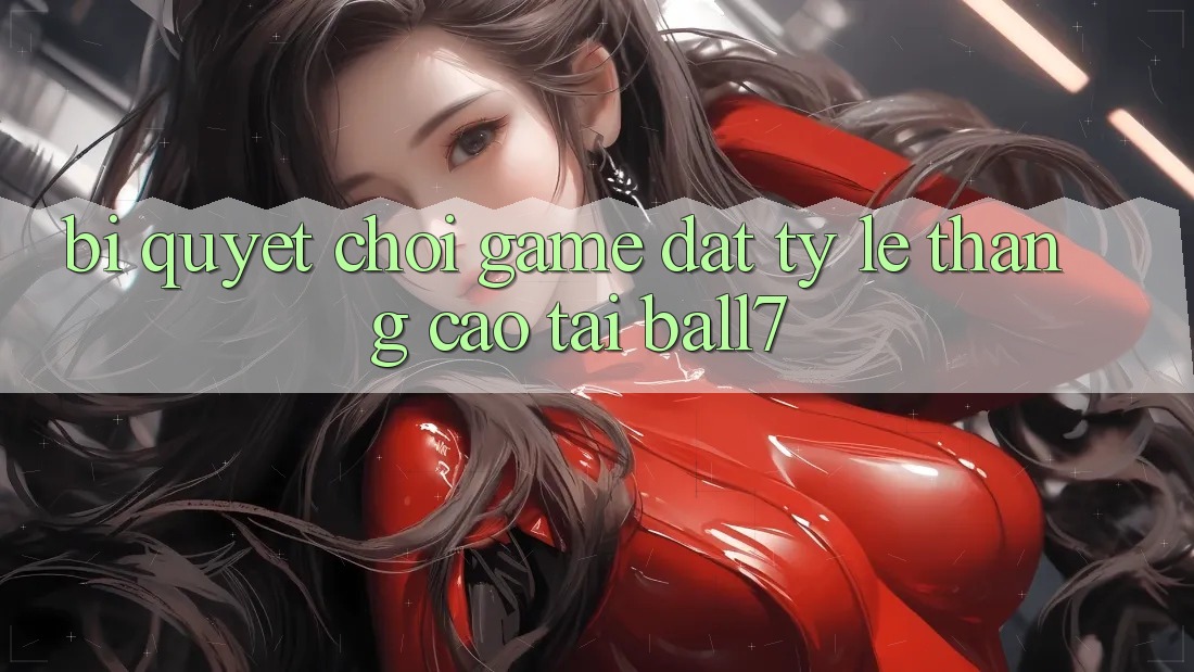 Bí quyết Chơi Game Đạt Tỷ Lệ Thắng Cao Tại Ball7