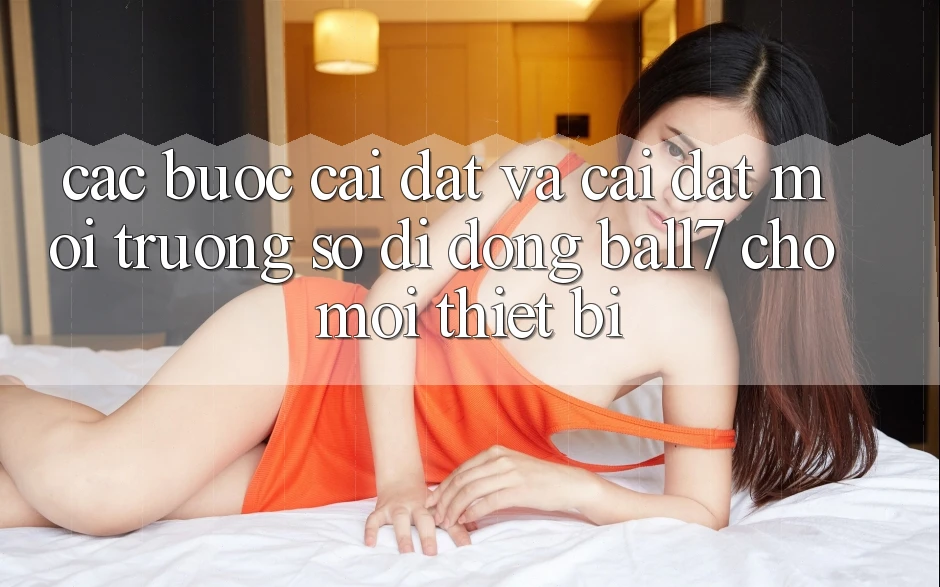 Các bước Cài đặt Và Cài Đặt Môi trường số di động Ball7 Cho Mọi Thiết Bị Các bước Cài đặt Và Cài Đặt Môi trường số di động Ball7 Cho Mọi Thiết Bị