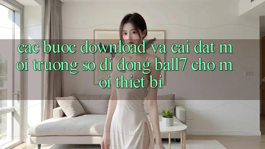Các bước Download Và Cài Đặt Môi trường số di động Ball7 Cho Mọi Thiết Bị Các bước Download Và Cài Đặt Môi trường số di động Ball7 Cho Mọi Thiết Bị