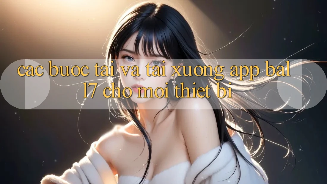 Các bước Tải Và Tải xuống App Ball7 Cho Mọi Thiết Bị Các bước Tải Và Tải xuống App Ball7 Cho Mọi Thiết Bị