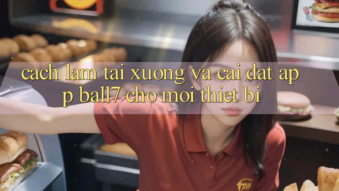 Cách làm Tải xuống Và Cài Đặt App Ball7 Cho Mọi Thiết Bị Cách làm Tải xuống Và Cài Đặt App Ball7 Cho Mọi Thiết Bị