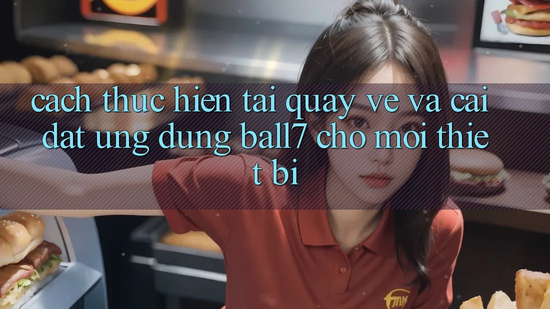 Cách thực hiện Tải quay về Và Cài Đặt Ứng dụng Ball7 Cho Mọi Thiết Bị Cách thực hiện Tải quay về Và Cài Đặt Ứng dụng Ball7 Cho Mọi Thiết Bị