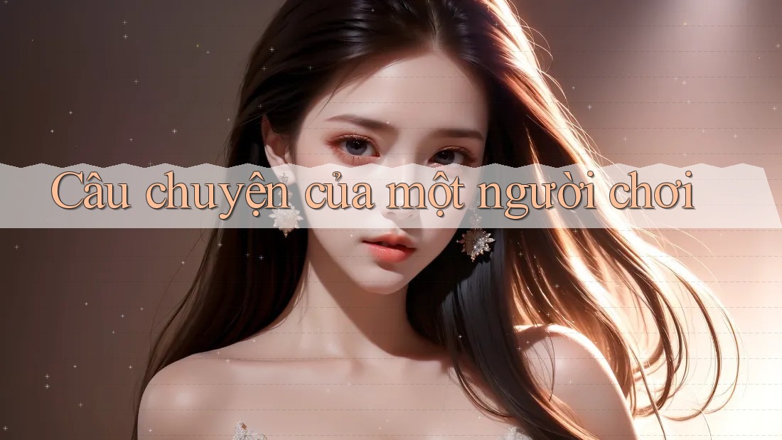 Câu Chuyện Của Một Người Chơi Câu Chuyện Của Một Người Chơi