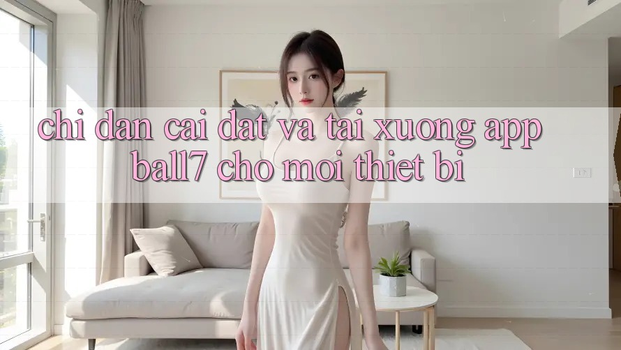 Chỉ dẫn Cài đặt Và Tải xuống App Ball7 Cho Mọi Thiết Bị
