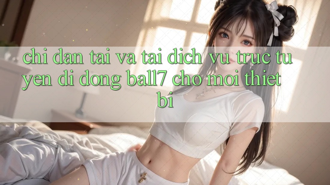 Chỉ dẫn Tải Và Tải Dịch vụ trực tuyến di động Ball7 Cho Mọi Thiết Bị