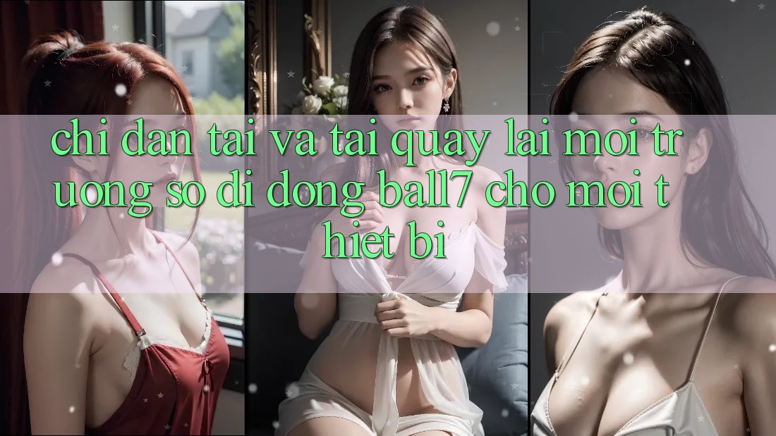Chỉ dẫn Tải Và Tải quay lại Môi trường số di động Ball7 Cho Mọi Thiết Bị Chỉ dẫn Tải Và Tải quay lại Môi trường số di động Ball7 Cho Mọi Thiết Bị