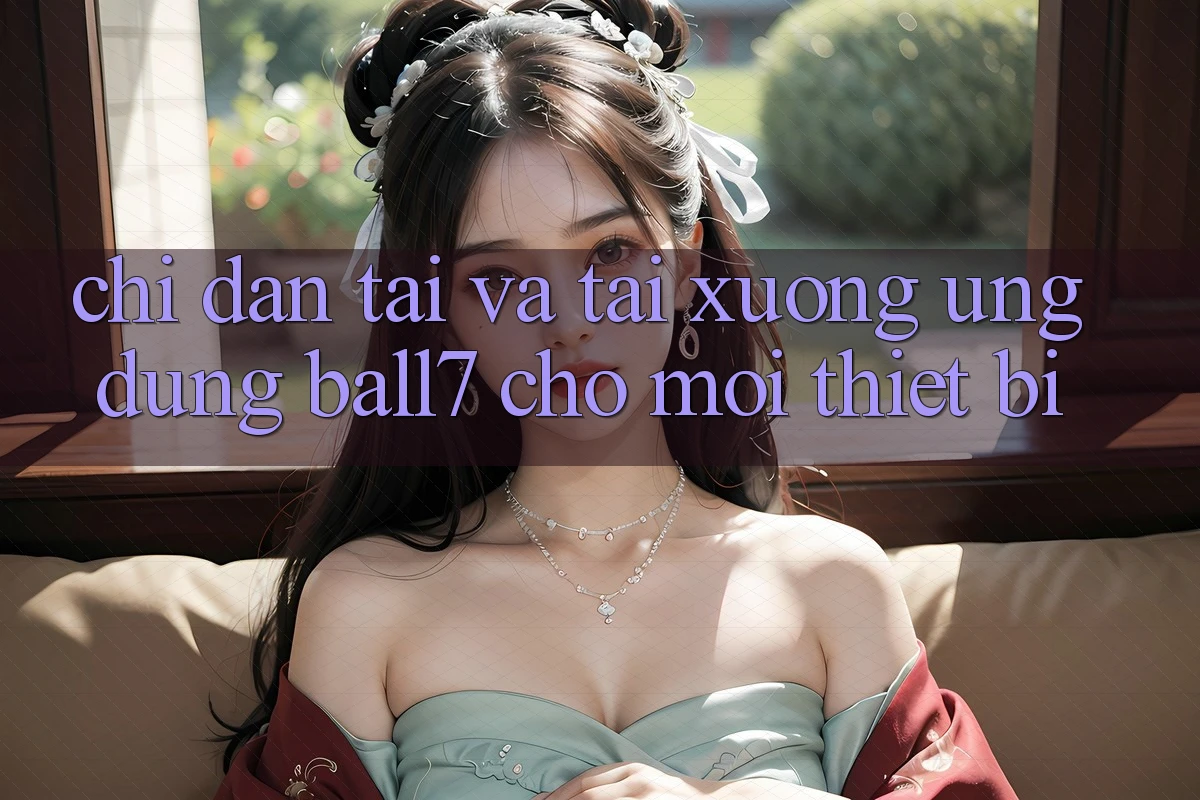 Chỉ dẫn Tải Và Tải xuống Ứng dụng Ball7 Cho Mọi Thiết Bị Chỉ dẫn Tải Và Tải xuống Ứng dụng Ball7 Cho Mọi Thiết Bị