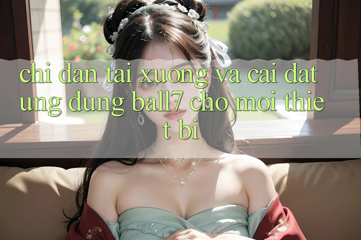 Chỉ dẫn Tải xuống Và Cài Đặt Ứng dụng Ball7 Cho Mọi Thiết Bị Chỉ dẫn Tải xuống Và Cài Đặt Ứng dụng Ball7 Cho Mọi Thiết Bị