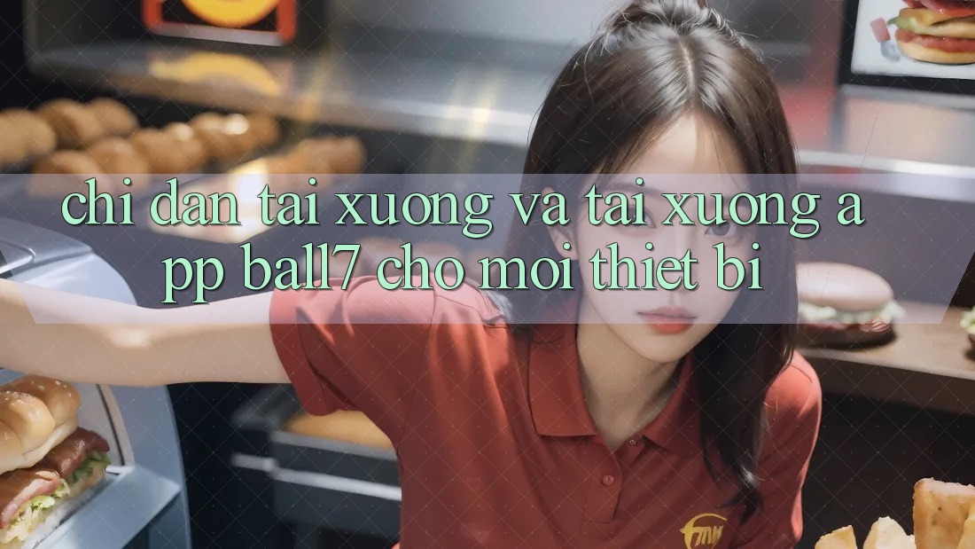 Chỉ dẫn Tải xuống Và Tải xuống App Ball7 Cho Mọi Thiết Bị Chỉ dẫn Tải xuống Và Tải xuống App Ball7 Cho Mọi Thiết Bị