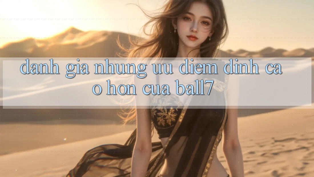 Đánh Giá Những Ưu Điểm Đỉnh cao hơn Của Ball7