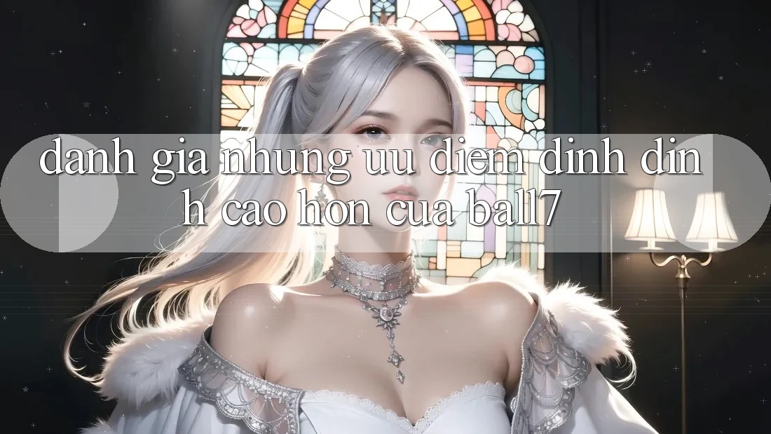 Đánh Giá Những Ưu Điểm Đỉnh đỉnh cao hơn Của Ball7
