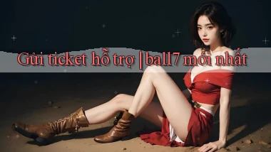 Gửi ticket hỗ trợ ball7 mới nhất