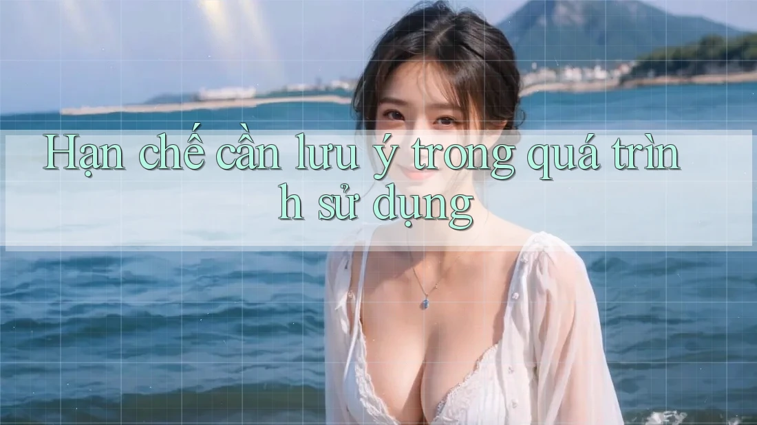 Hạn chế cần lưu ý trong quá trình sử dụng