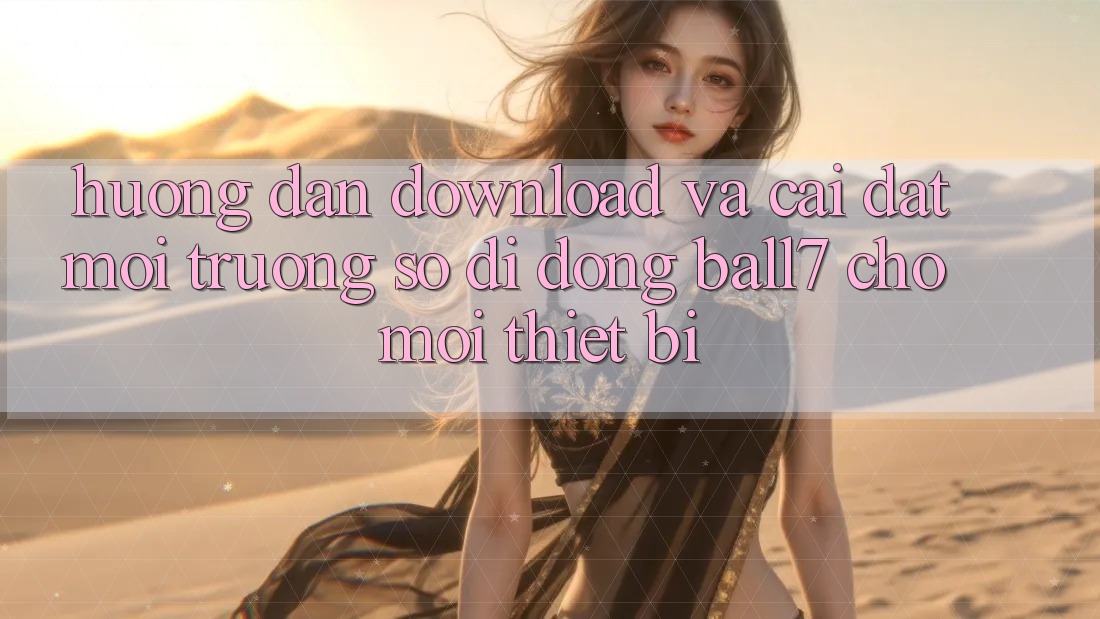 Hướng Dẫn Download Và Cài Đặt Môi trường số di động Ball7 Cho Mọi Thiết Bị Hướng Dẫn Download Và Cài Đặt Môi trường số di động Ball7 Cho Mọi Thiết Bị