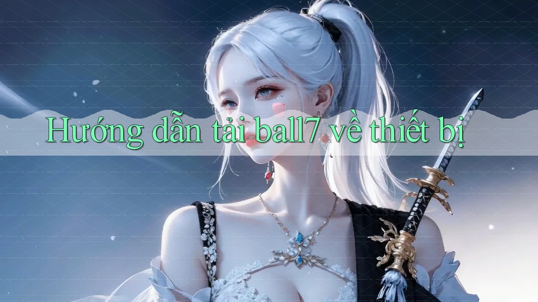 Hướng dẫn tải ball7 về thiết bị Hướng dẫn tải ball7 về thiết bị