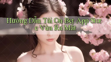 hướng dẫn tải on bet app store vừa ra mắt
