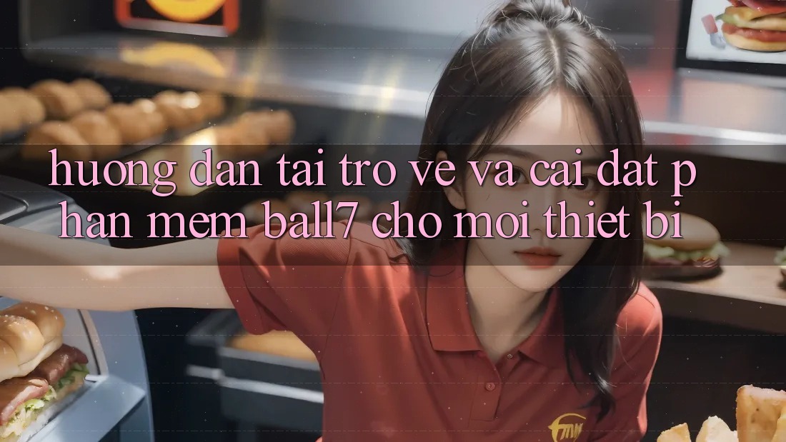 Hướng dẫn Tải trở về Và Cài Đặt Phần mềm Ball7 Cho Mọi Thiết Bị Hướng dẫn Tải trở về Và Cài Đặt Phần mềm Ball7 Cho Mọi Thiết Bị
