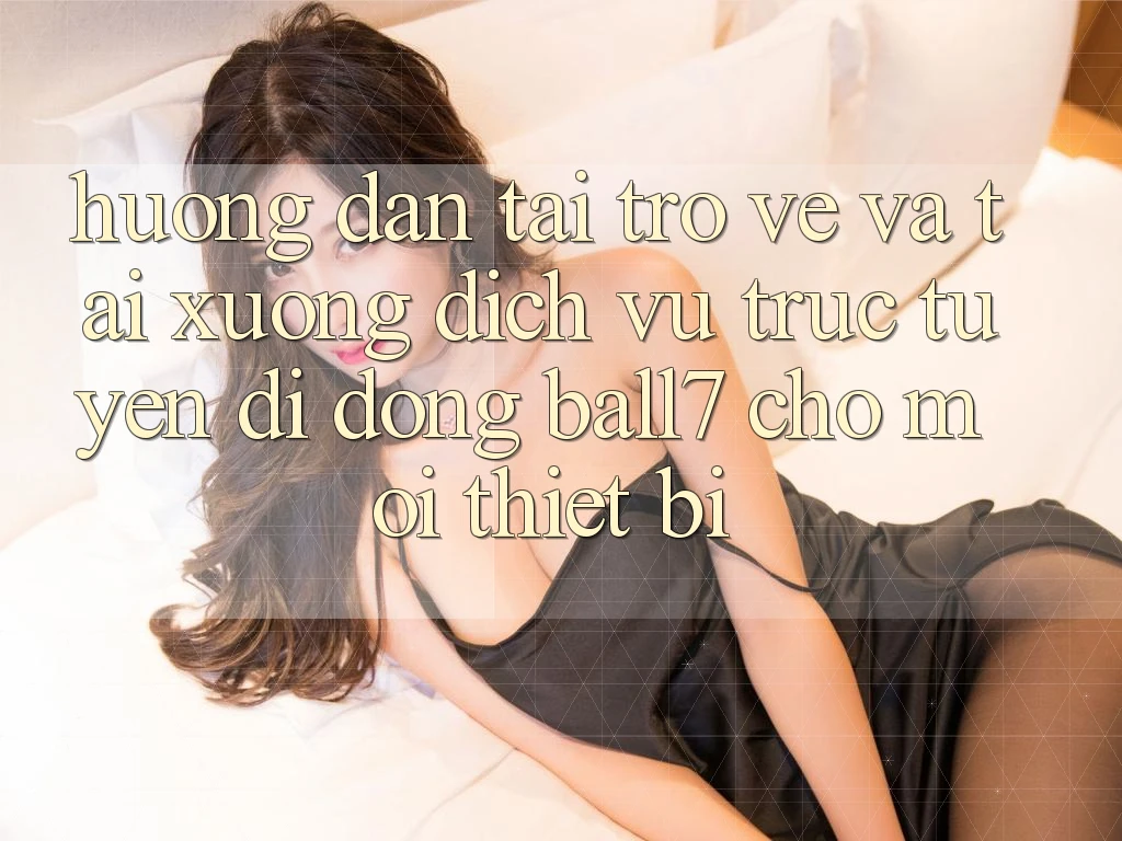 Hướng Dẫn Tải trở về Và Tải xuống Dịch vụ trực tuyến di động Ball7 Cho Mọi Thiết Bị Hướng Dẫn Tải trở về Và Tải xuống Dịch vụ trực tuyến di động Ball7 Cho Mọi Thiết Bị