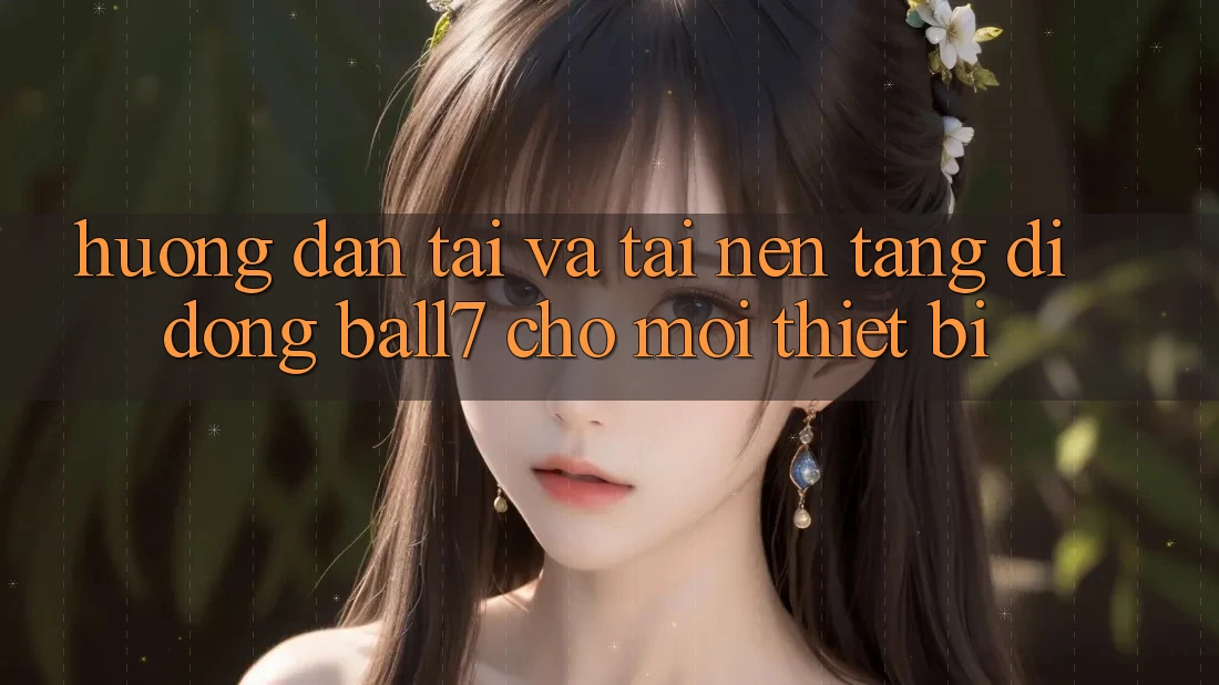 Hướng Dẫn Tải Và Tải Nền tảng di động Ball7 Cho Mọi Thiết Bị Hướng Dẫn Tải Và Tải Nền tảng di động Ball7 Cho Mọi Thiết Bị