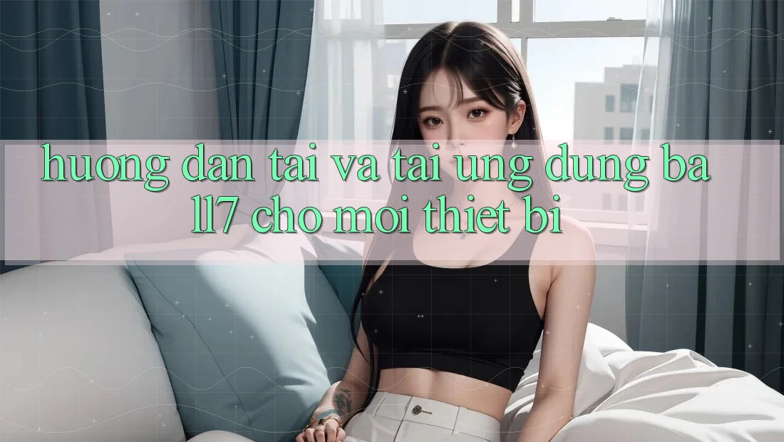 Hướng Dẫn Tải Và Tải Ứng dụng Ball7 Cho Mọi Thiết Bị Hướng Dẫn Tải Và Tải Ứng dụng Ball7 Cho Mọi Thiết Bị