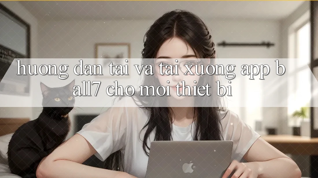 Hướng Dẫn Tải Và Tải xuống App Ball7 Cho Mọi Thiết Bị