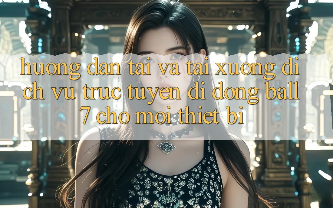 Hướng Dẫn Tải Và Tải xuống Dịch vụ trực tuyến di động Ball7 Cho Mọi Thiết Bị Hướng Dẫn Tải Và Tải xuống Dịch vụ trực tuyến di động Ball7 Cho Mọi Thiết Bị
