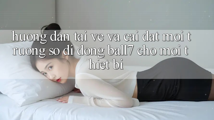Hướng Dẫn Tải về Và Cài Đặt Môi trường số di động Ball7 Cho Mọi Thiết Bị Hướng Dẫn Tải về Và Cài Đặt Môi trường số di động Ball7 Cho Mọi Thiết Bị