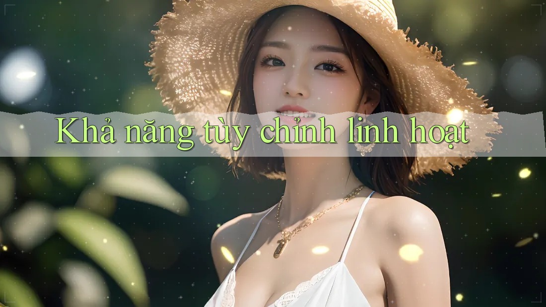 Khả năng tùy chỉnh linh hoạt