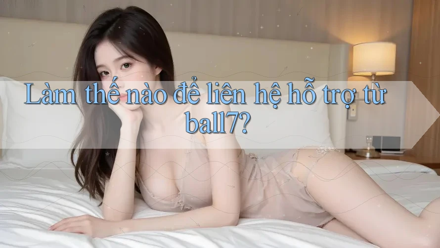Làm thế nào để liên hệ hỗ trợ từ ball7?