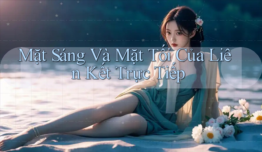 Mặt Sáng Và Mặt Tối Của Liên Kết Trực Tiếp Mặt Sáng Và Mặt Tối Của Liên Kết Trực Tiếp