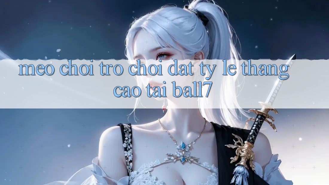 Mẹo Chơi Trò chơi Đạt Tỷ Lệ Thắng Cao Tại Ball7 Mẹo Chơi Trò chơi Đạt Tỷ Lệ Thắng Cao Tại Ball7