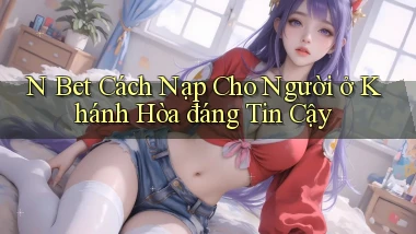 n bet cách nạp cho người ở Khánh Hòa đáng tin cậy
