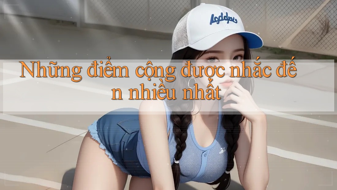 Những điểm cộng được nhắc đến nhiều nhất Những điểm cộng được nhắc đến nhiều nhất