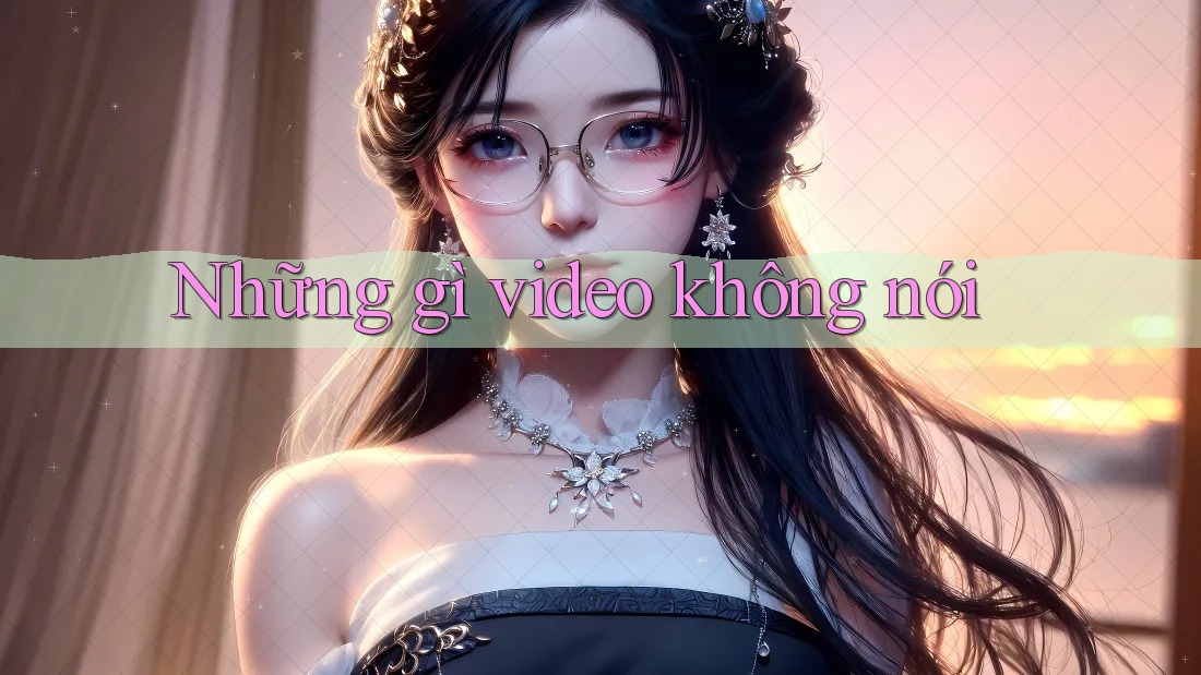 Những gì video không nói Những gì video không nói