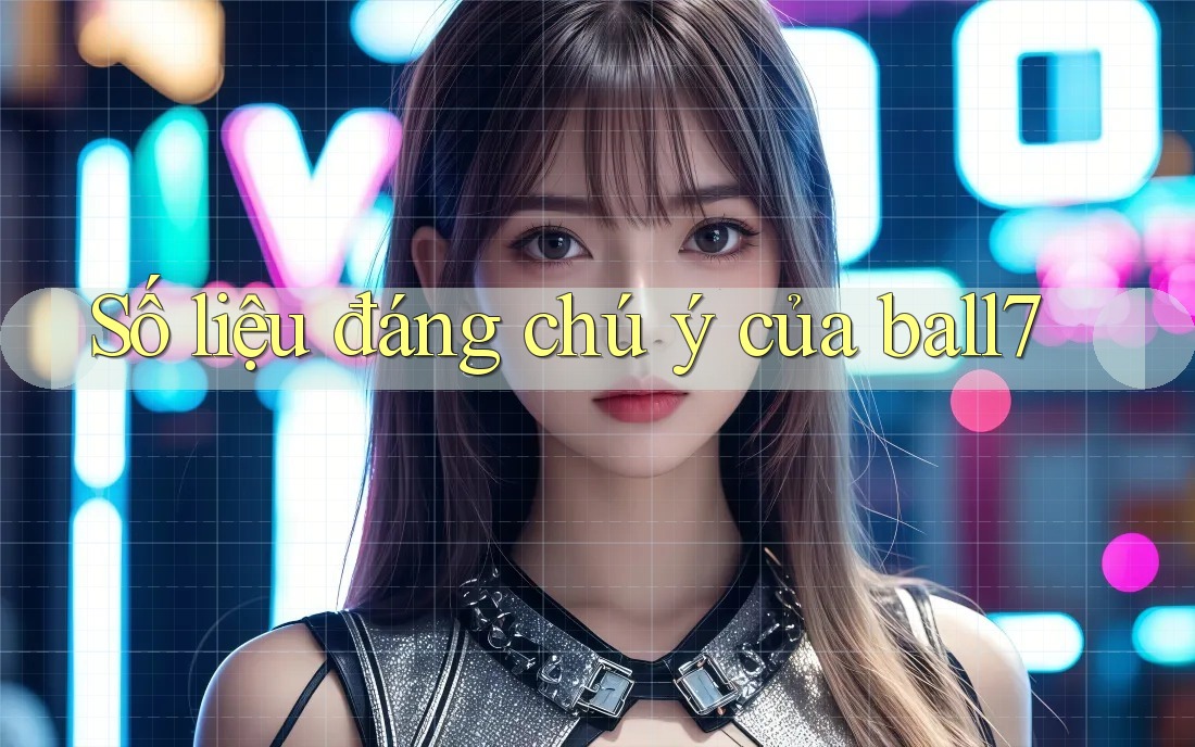Số liệu đáng chú ý của ball7 Số liệu đáng chú ý của ball7