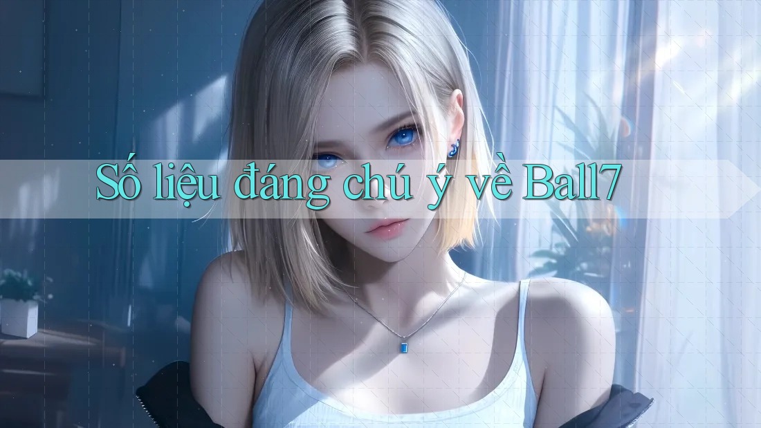 Số liệu đáng chú ý về ball7 Số liệu đáng chú ý về ball7