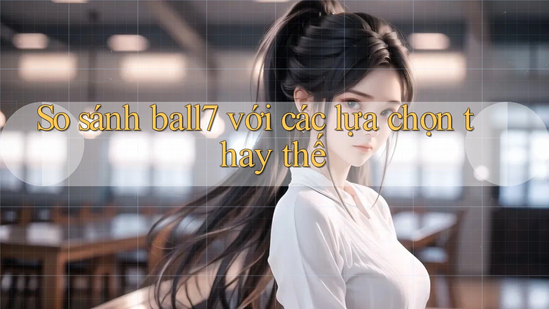 So sánh ball7 với các lựa chọn thay thế So sánh ball7 với các lựa chọn thay thế