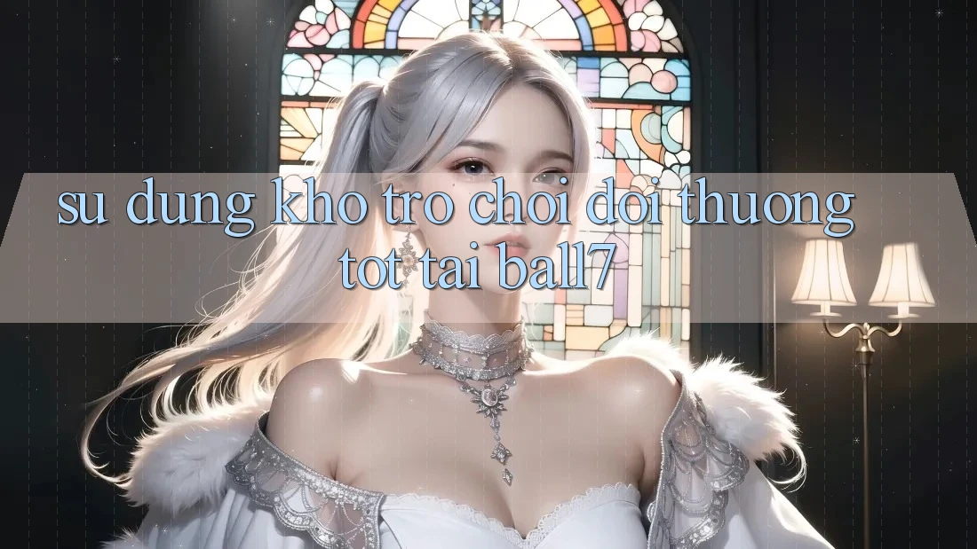 Sử dụng Kho Trò chơi Đổi Thưởng Tốt Tại Ball7