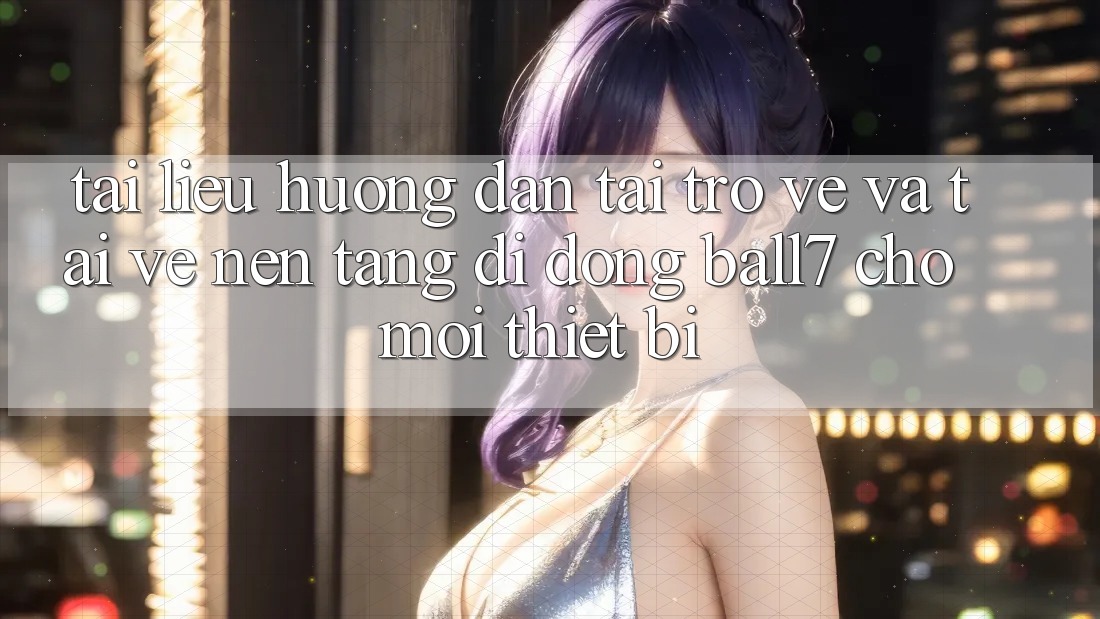 Tài liệu hướng dẫn Tải trở về Và Tải về Nền tảng di động Ball7 Cho Mọi Thiết Bị