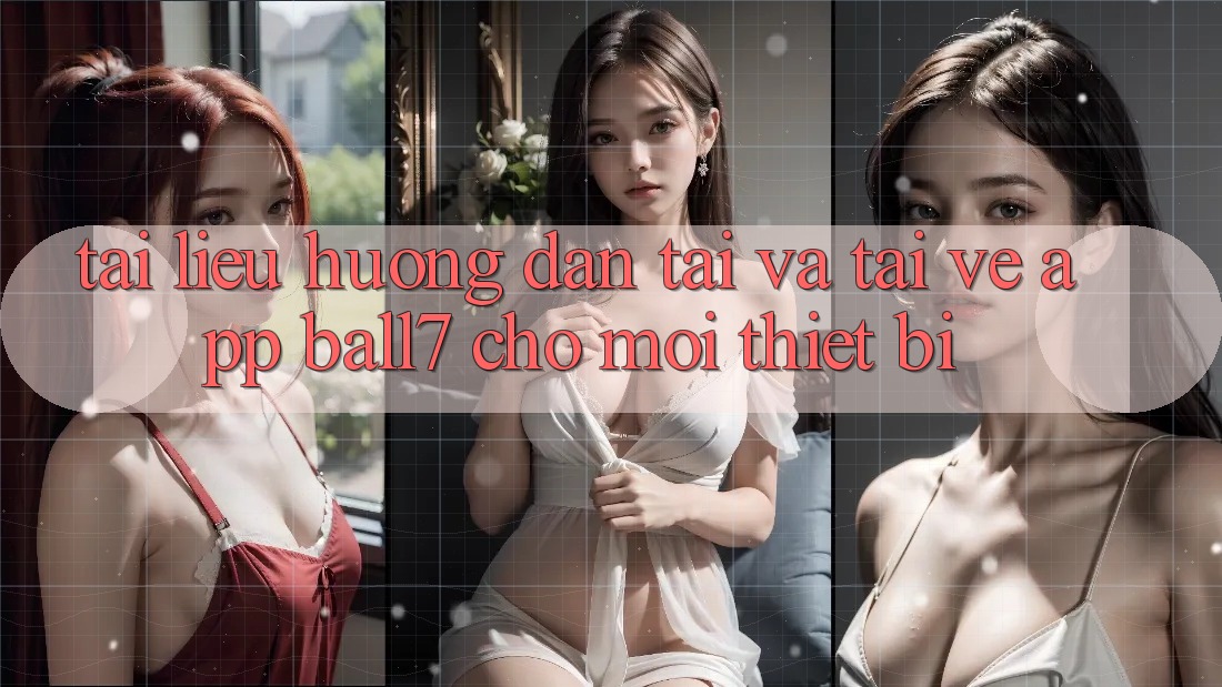 Tài liệu hướng dẫn Tải Và Tải về App Ball7 Cho Mọi Thiết Bị Tài liệu hướng dẫn Tải Và Tải về App Ball7 Cho Mọi Thiết Bị